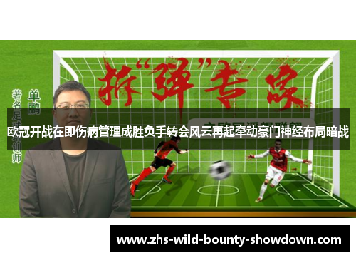 欧冠开战在即伤病管理成胜负手转会风云再起牵动豪门神经布局暗战
