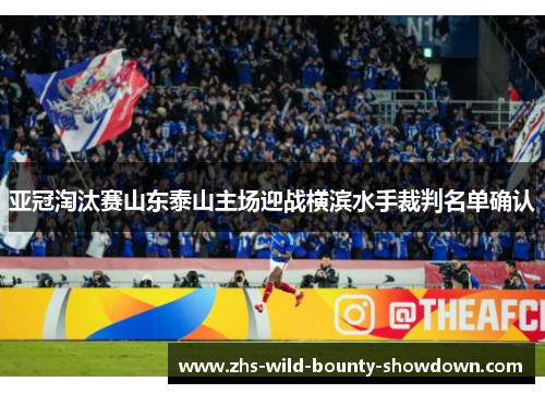 亚冠淘汰赛山东泰山主场迎战横滨水手裁判名单确认