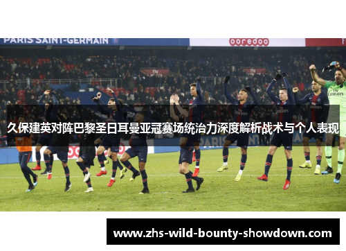 久保建英对阵巴黎圣日耳曼亚冠赛场统治力深度解析战术与个人表现